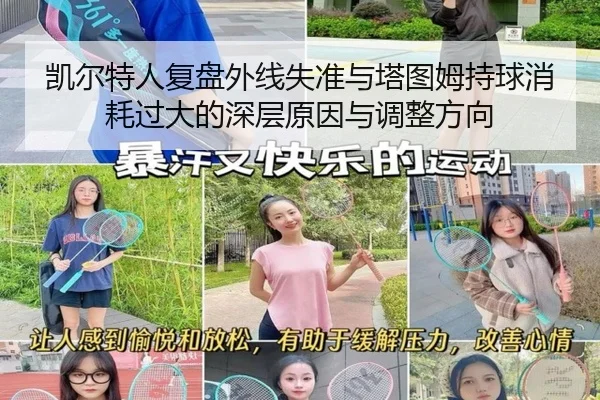 凯尔特人复盘外线失准与塔图姆持球消耗过大的深层原因与调整方向